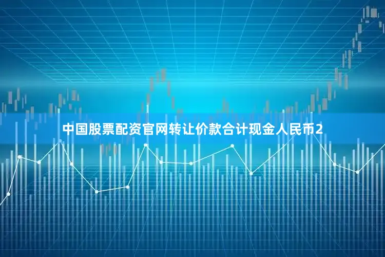 中国股票配资官网转让价款合计现金人民币2