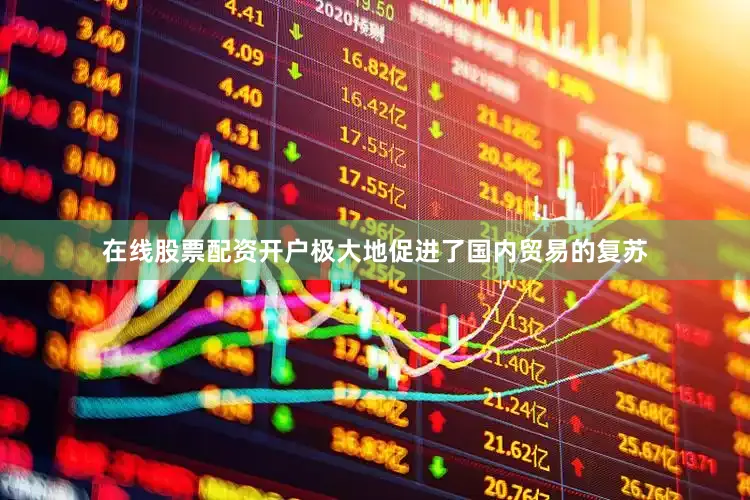 在线股票配资开户极大地促进了国内贸易的复苏
