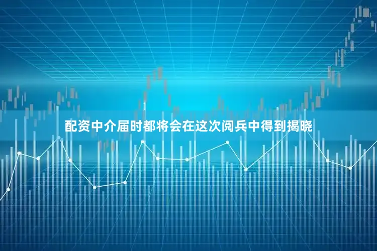 配资中介届时都将会在这次阅兵中得到揭晓