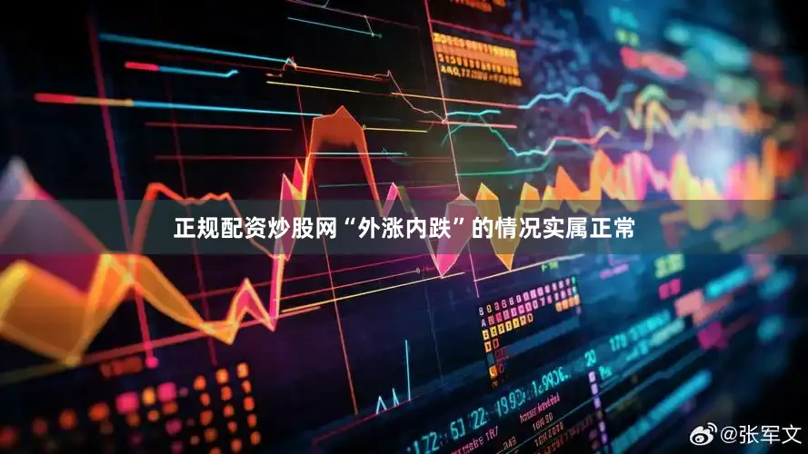 正规配资炒股网“外涨内跌”的情况实属正常