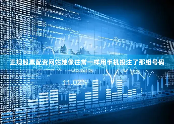 正规股票配资网站她像往常一样用手机投注了那组号码
