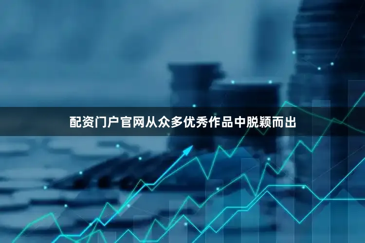 配资门户官网从众多优秀作品中脱颖而出